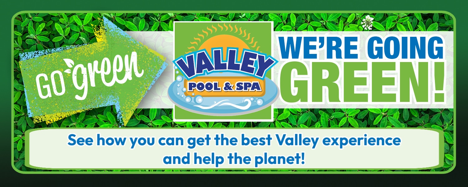 Valley's Going Green! Valley Pool & Spa