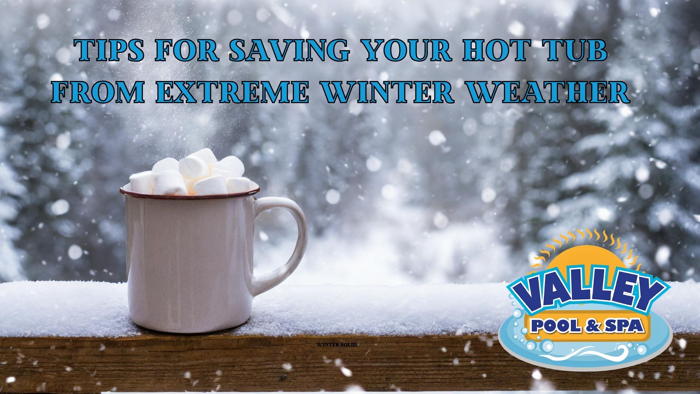 How to Care for Your Hot Tub During Extreme Winter Weather - Valley ...